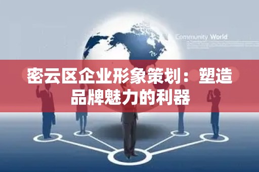 密云区企业形象策划：塑造品牌魅力的利器
