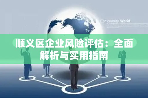 顺义区企业风险评估：全面解析与实用指南