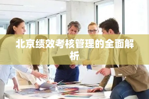 北京绩效考核管理的全面解析