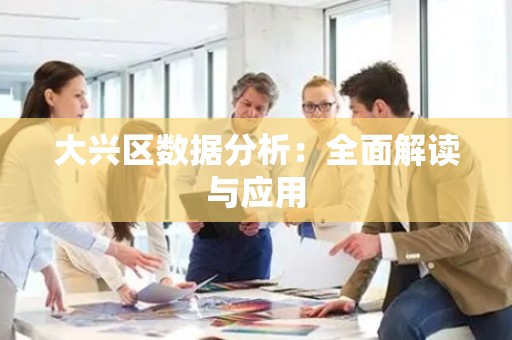 大兴区数据分析：全面解读与应用