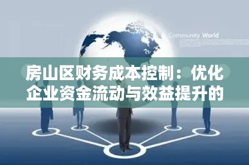 房山区财务成本控制：优化企业资金流动与效益提升的策略