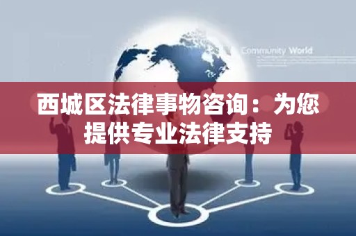 西城区法律事物咨询：为您提供专业法律支持