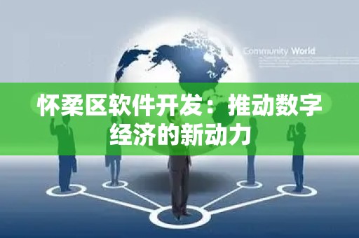 怀柔区软件开发：推动数字经济的新动力